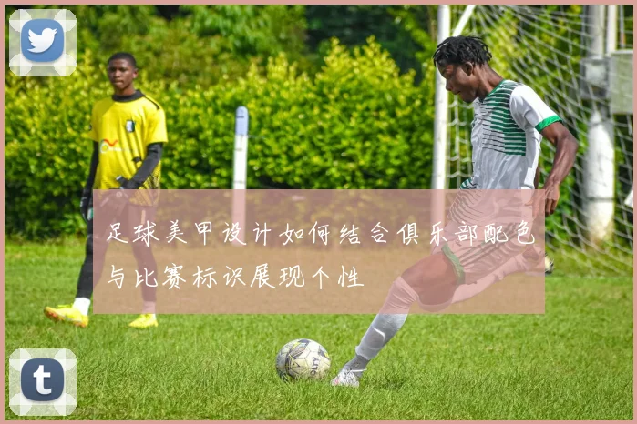 足球美甲设计如何结合俱乐部配色与比赛标识展现个性